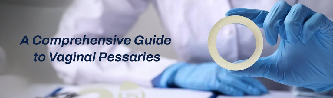 A Comprehensive Guide to Vaginal Pessaries